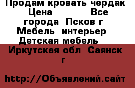 Продам кровать чердак › Цена ­ 6 000 - Все города, Псков г. Мебель, интерьер » Детская мебель   . Иркутская обл.,Саянск г.